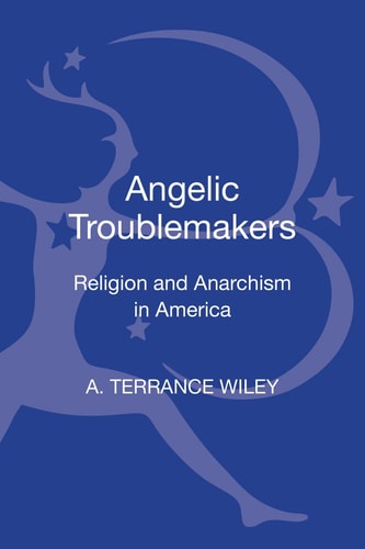 Angelic Troublemakers Religion and Anarchism in America
