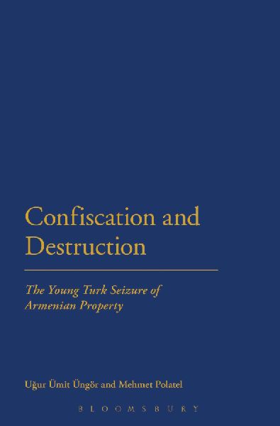 Confiscation and Destruction: The Young Turk Seizure of Armenian Property