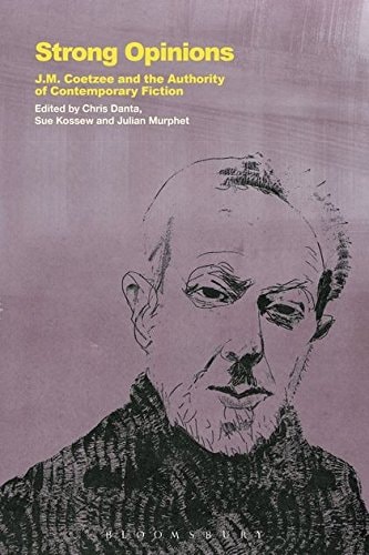 Strong Opinions J.M. Coetzee and the Authority of Contemporary Fiction