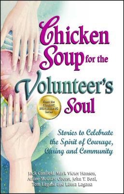 Chicken Soup for the Volunteers Soul: Stories to Celebrate the Spirit of Courage, Caring and Community