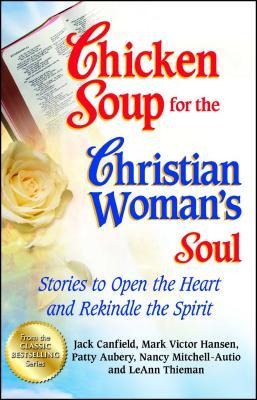 Chicken Soup for the Christian Womans Soul: Stories to Open the Heart and Rekindle the Spirit