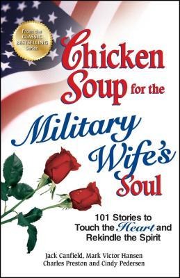 Chicken Soup for the Military Wifes Soul: 101 Stories to Touch the Heart and Rekindle the Spirit