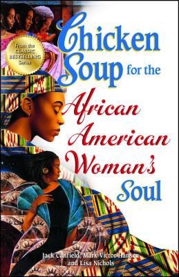 Chicken Soup for the African American Womans Soul: Laughter, Love and Memories to Honor the Legacy of Sisterhood