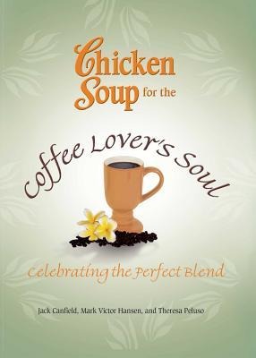 Chicken Soup for the Coffee Lovers Soul: Celebrating the Perfect Blend