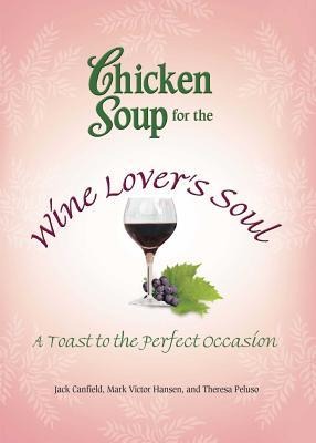 Chicken Soup for the Wine Lovers Soul: A Toast to the Perfect Occasion