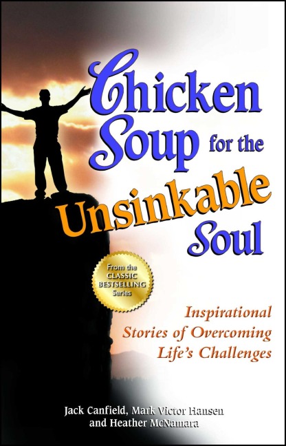 Chicken Soup for the Unsinkable Soul: Inspirational Stories of Overcoming Life's Challenges