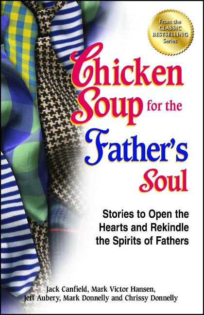Chicken Soup for the Fathers Soul: Stories to Open the Hearts and Rekindle the Spirits of Fathers