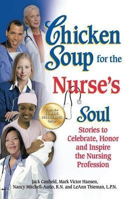 Chicken Soup for the Nurses Soul: Stories to Celebrate, Honor and Inspire the Nursing Profession