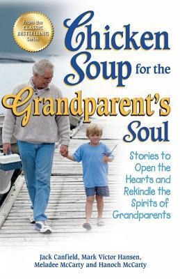 Chicken Soup for the Grandparents Soul: Stories to Open the Hearts and Rekindle the Spirits of Grandparents