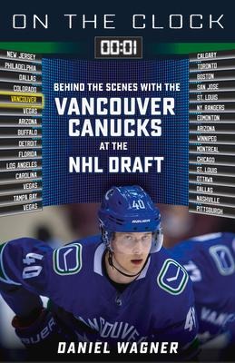 On the Clock: Vancouver Canucks: Behind the Scenes with the Vancouver Canucks at the NHL Draft