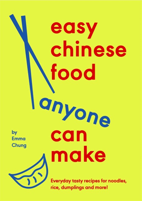 Easy Chinese Food Anyone Can Make: Tasty Everyday Recipes for Noodles, Rice, Dumplings and More!
