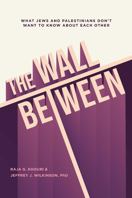 The Wall Between: What Jews and Palestinians Dont Want to Know about Each Other