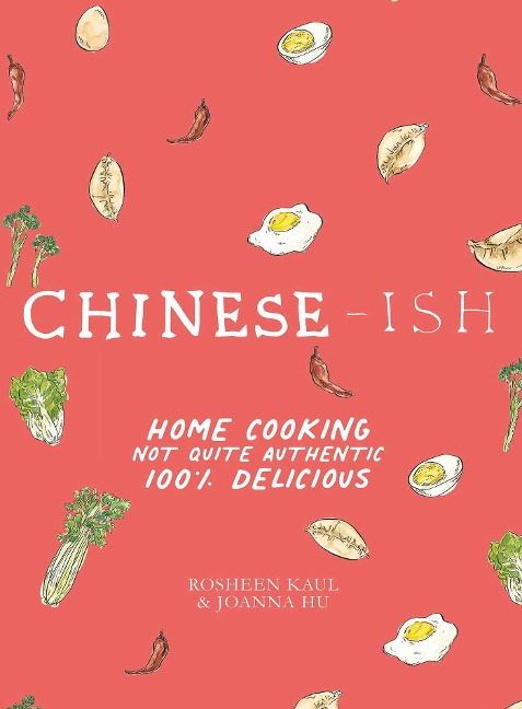 Chinese-Ish: Home Cooking Not Quite Authentic, 100% Delicious