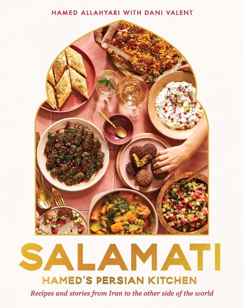 Salamati: Hameds Persian Kitchen: Recipes and Stories from Iran to the Other Side of the World
