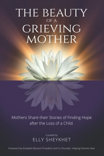 The Beauty of a Grieving Mother Mothers Share Their Stories of Finding Hope After the Loss of a Child