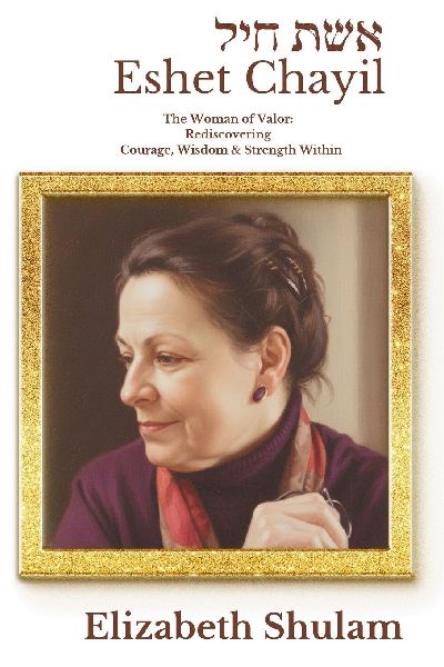 Eshet Chayil: The Woman of Valor: Rediscovering the Courage, Wisdom, & Strength Within