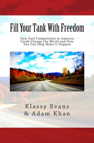 Fill Your Tank With Freedom How Fuel Competition in America Could Change the World and How You Can Help Make It Happen