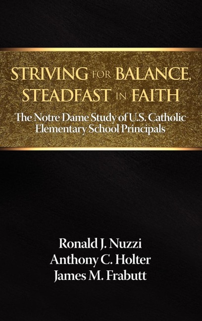 Striving for Balance, Steadfast in Faith: The Notre Dame Study of U.S. Catholic Elementary School Principals