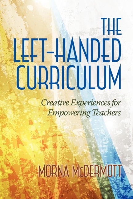 The Left-Handed Curriculum: Creative Experiences for Empowering Teachers