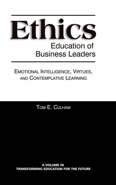 Ethics Education of Business Leaders: Emotional Intelligence, Virtues, and Contemplative Learning (Hc)