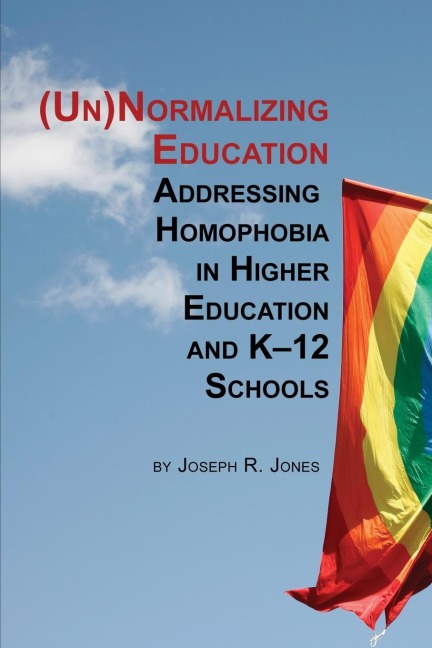 Unnormalizing Education: Addressing Homophobia in Higher Education and K-12 Schools