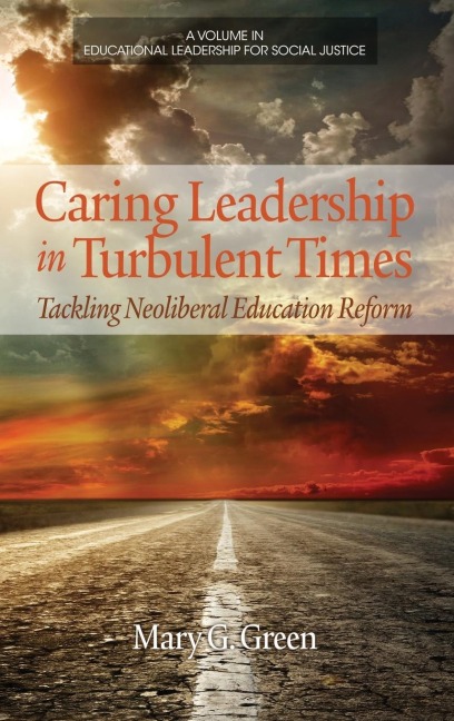 Caring Leadership in Turbulent Times: Tackling Neoliberal Education Reform (Hc)