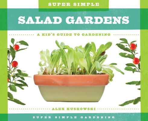 Super Simple Salad Gardens: A Kids Guide to Gardening: A Kids Guide to Gardening