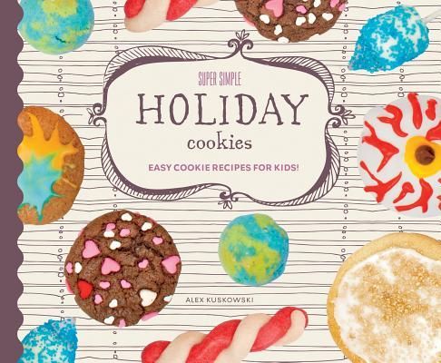 Super Simple Holiday Cookies: Easy Cookie Recipes for Kids!: Easy Cookie Recipes for Kids!