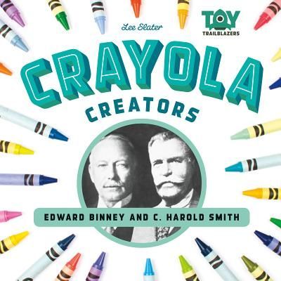Crayola Creators: Edwin Binney and C. Harold Smith: Edwin Binney and C. Harold Smith