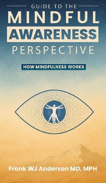 Guide to the Mindful Awareness Perspective: How Mindfulness Works