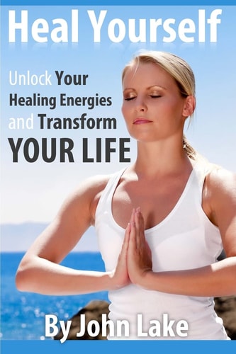 Heal Yourself Unlock Your Healing Energies and Transform Your Life
