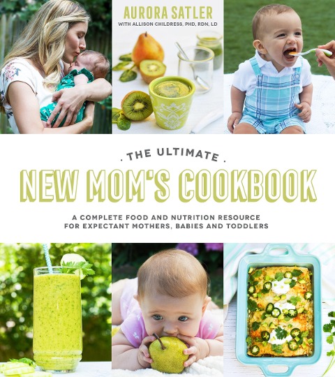 The Ultimate New Moms Cookbook: A Complete Food and Nutrition Resource for Expectant Mothers, Babies and Toddlers
