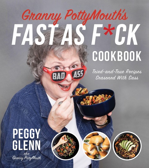 Granny Pottymouths Fast as F*ck Cookbook: Tried and True Recipes Seasoned with Sass