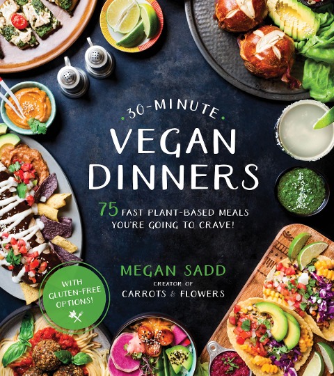 30-Minute Vegan Dinners: 75 Fast Plant-Based Meals Youre Going to Crave!