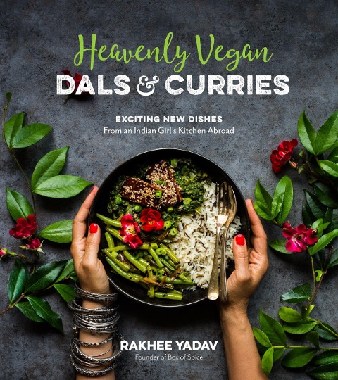 Heavenly Vegan Dals & Curries: Exciting New Dishes from an Indian Girls Kitchen Abroad