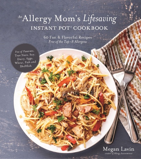 An Allergy Moms Lifesaving Instant Pot Cookbook: 60 Fast and Flavorful Recipes Free of the Top 8 Allergens