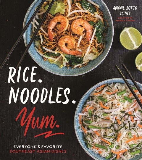 Rice. Noodles. Yum.: Everyones Favorite Southeast Asian Dishes