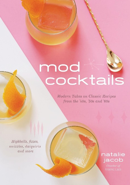 Mod Cocktails: Modern Takes on Classic Recipes from the 40s, 50s and 60s