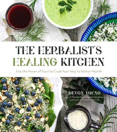 The Herbalists Healing Kitchen: Use the Power of Food to Cook Your Way to Better Health