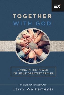 Together with God: Living in the Power of Jesus Greatest Prayer