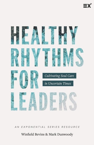 Healthy Rhythms for Leaders Cultivating Soul Care in Uncertain Times