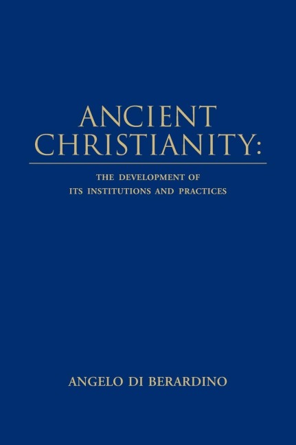 Ancient Christianity: The Development of its Institutions and Practices