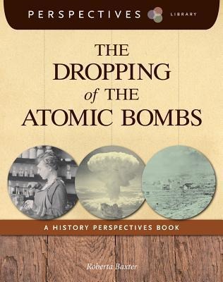 The Dropping of the Atomic Bombs: A History Perspectives Book