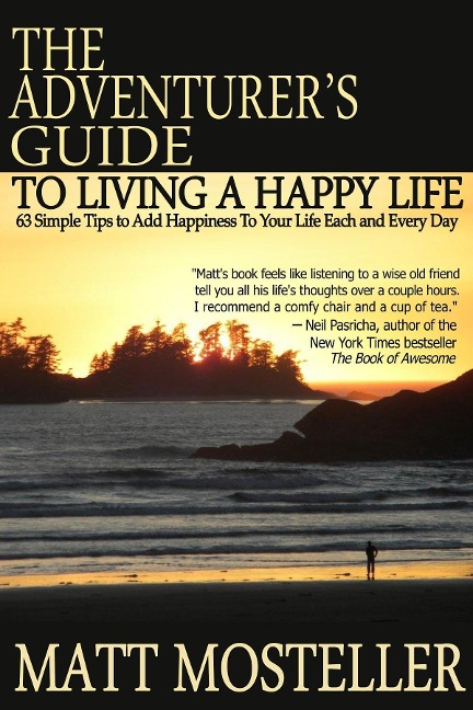 The Adventurers Guide to Living a Happy Life: 63 Simple Tips to Add Happiness to Your Life Each and Every Day