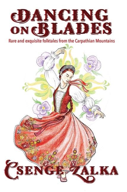 Dancing on Blades: Rare and Exquisite Folktales from the Carpathian Mountains