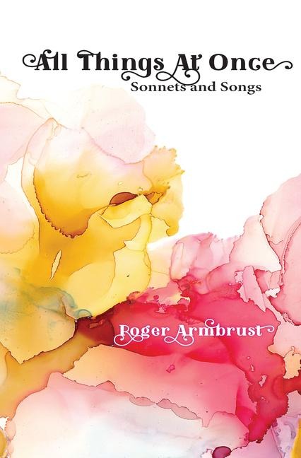 All Things at Once: Sonnets and Songs