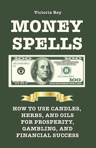 Money Spells How to Use Candles, Herbs and Oils for Prosperity, Gambling and Financial Success