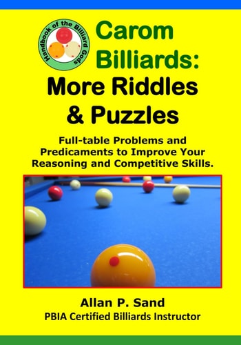 Carom Billiards - MORE Riddles and Puzzles Full-Table Quagmires and Quandaries to Extend and Expand Your Thinking and Shooting Intelligence: MORE Riddles and Puzzles