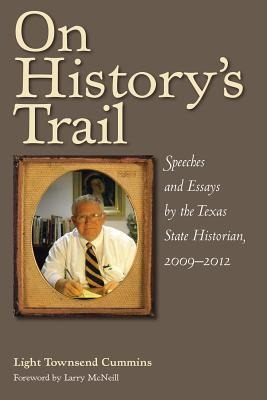 On Historys Trail: Speeches and Essays by the Texas State Historian, 2009-2012
