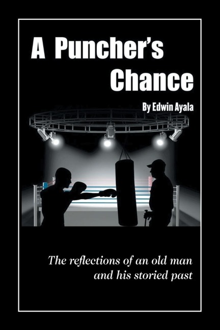 A Punchers Chance: The Reflections of an Old Man and His Storied Past